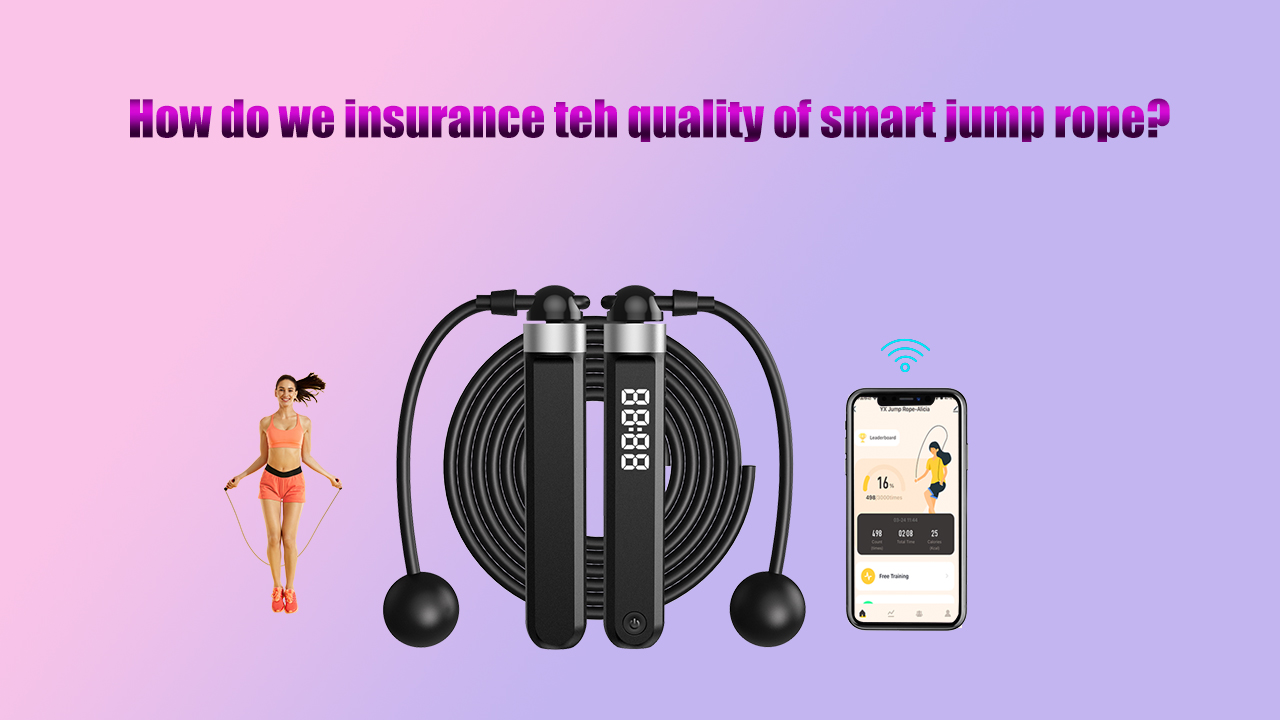 How do we insurance the quality of smart jump rope?